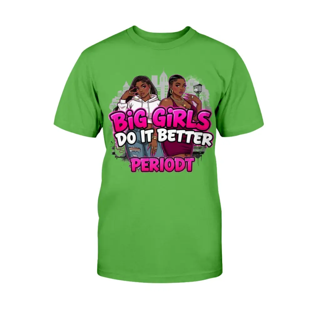 Green t-shirt with graphic design and text 'Big Girls Do It Better PERIODT' on a white background