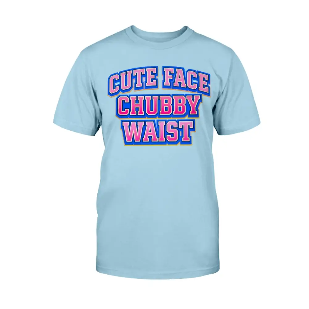 Light blue t-shirt with colorful text 'Cute Face Chubby Waist' on a white background