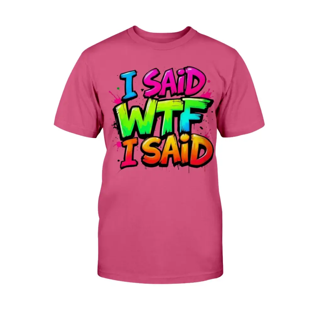 “Pink unisex t-shirt with colorful graffiti text that says ‘I Said WTF I Said’ in blue, pink, yellow, and orange.”