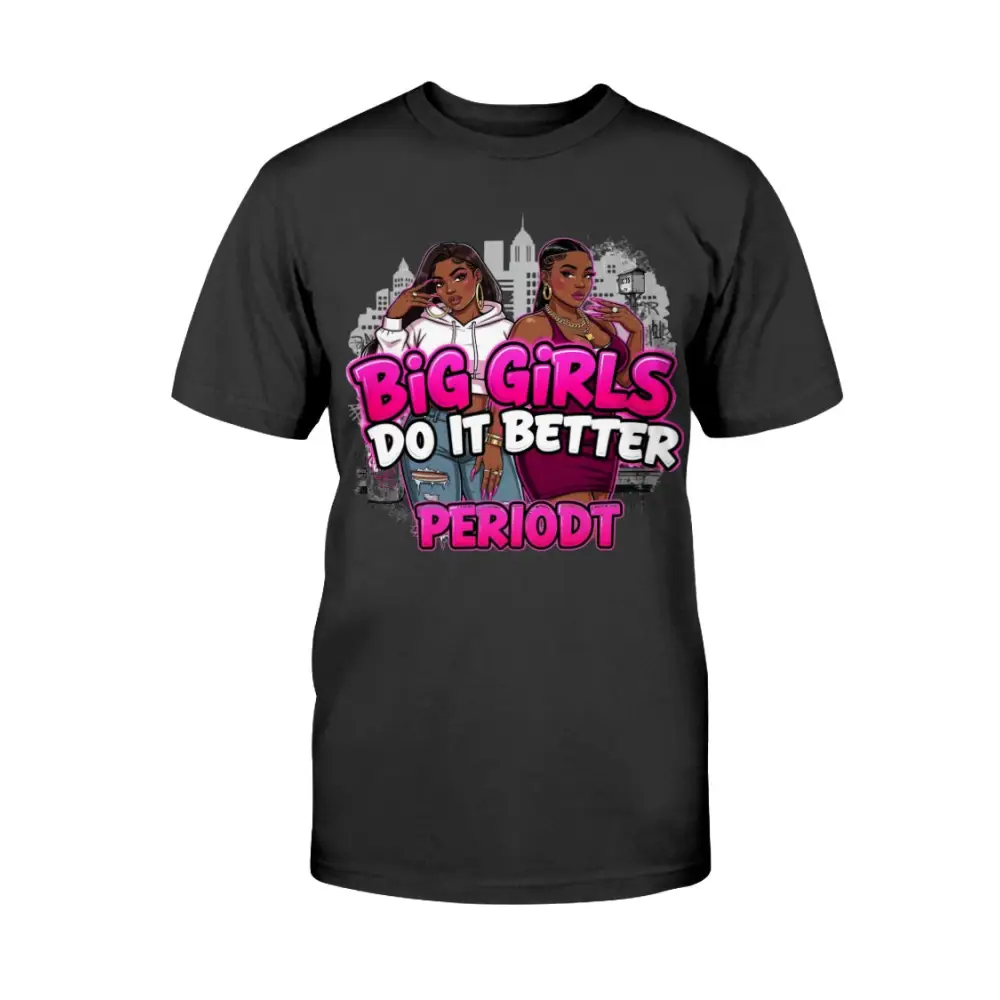 Black t-shirt with graphic design and text 'Big Girls Do It Better PERIODT' on a white background
