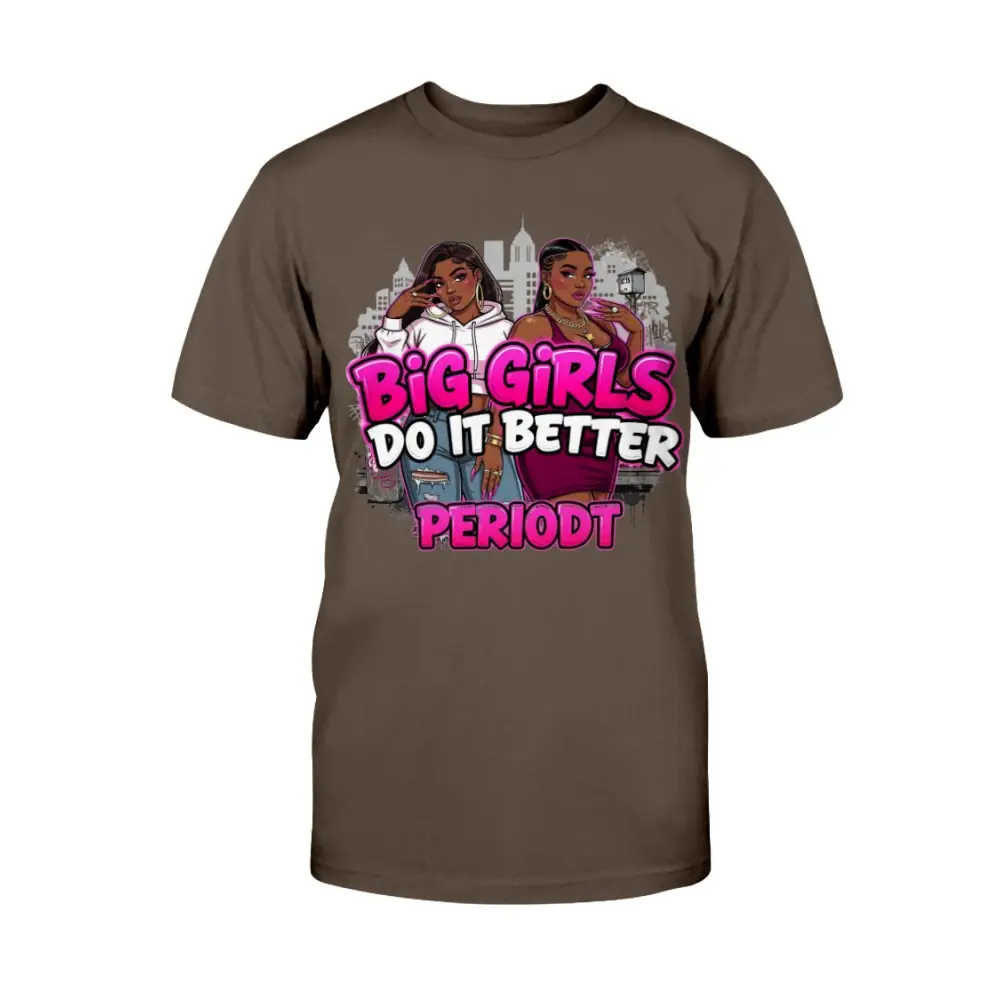 Brown t-shirt with graphic design and text 'Big Girls Do It Better PERIODT' on a white background