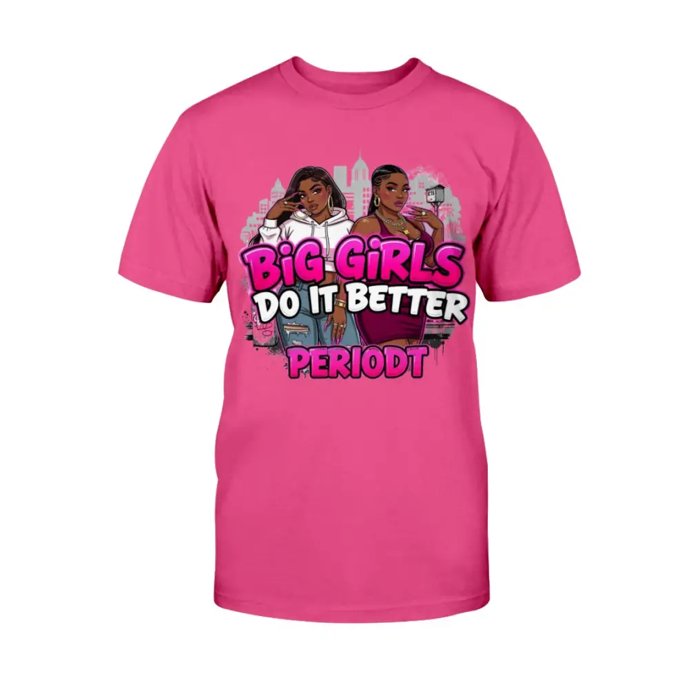 Pink t-shirt with graphic design and text 'Big Girls Do It Better PERIODT' on a white background