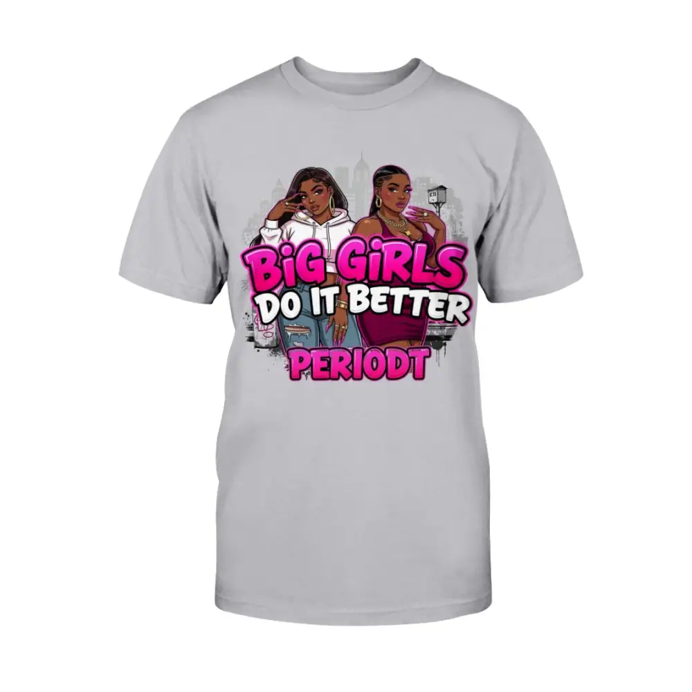 Gray t-shirt with graphic design and text 'Big Girls Do It Better Periodt' on a white background