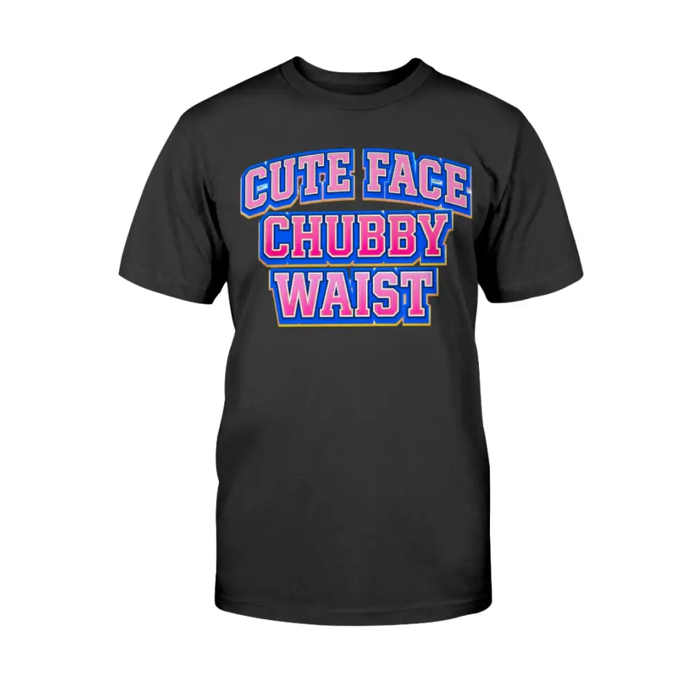 Black t-shirt with colorful text 'Cute Face Chubby Waist' on a white background