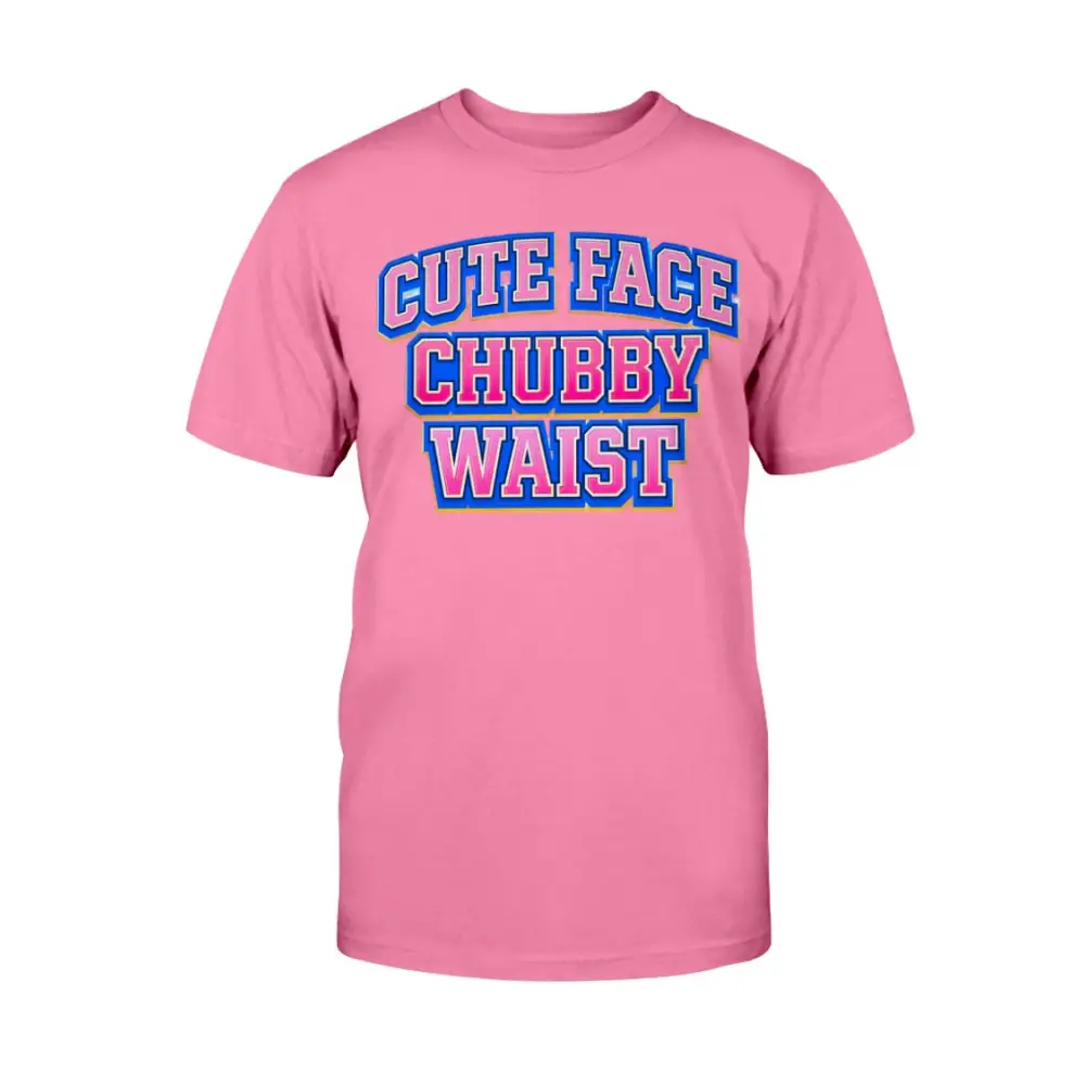 Pink t-shirt with 'Cute Face Chubby Waist' text on a white background