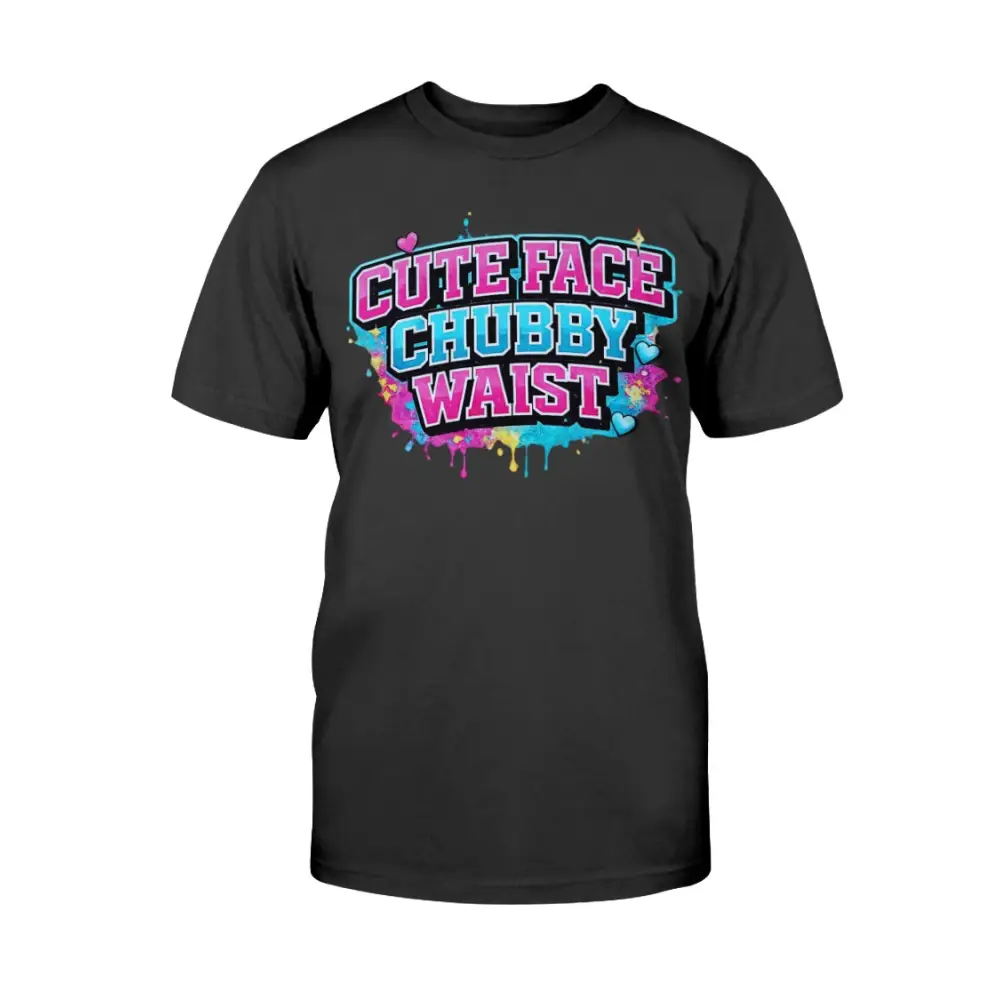 Black t-shirt with colorful text 'Cute Face Chubby Waist' on a white background