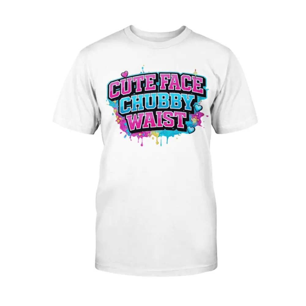 White t-shirt with colorful text 'Cute Face Chubby Waist' on a white background