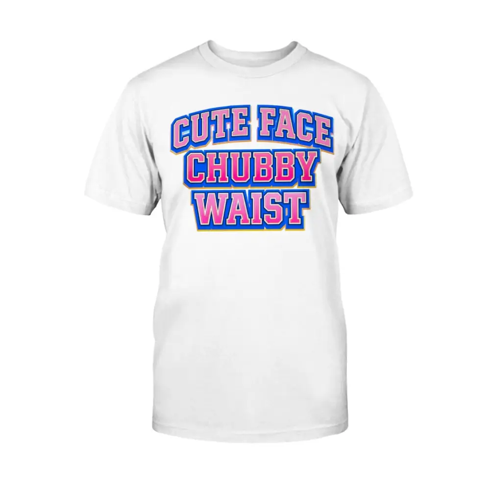 White t-shirt with colorful text 'Cute Face Chubby Waist' on a white background