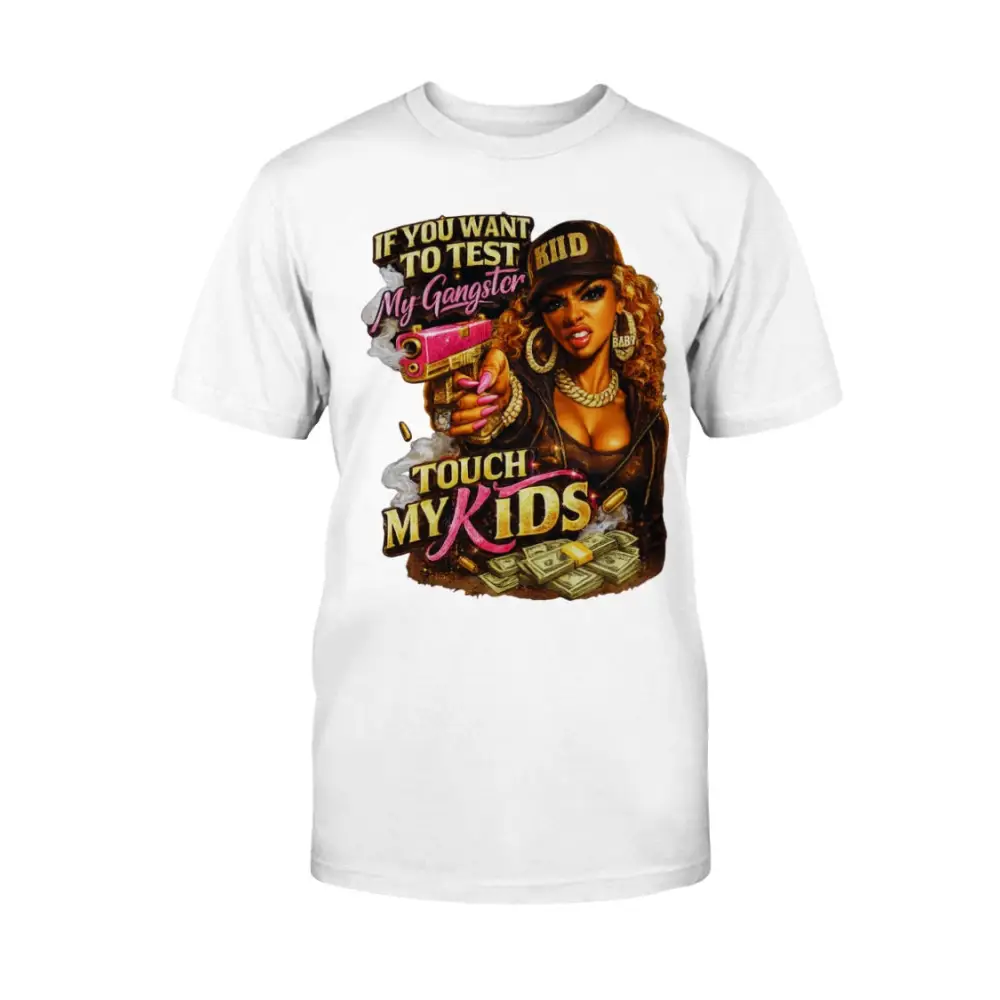 Protective mom graphic t-shirt featuring bold “Don’t Test My Gangster Touch My Kids” statement with urban glam female artwork, money graphics, and boss mama attitude design on white tee.
