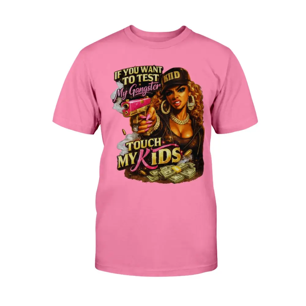 Protective mom graphic t-shirt featuring bold “Don’t Test My Gangster Touch My Kids” statement with urban glam female artwork, money graphics, and boss mama attitude design on pink tee.