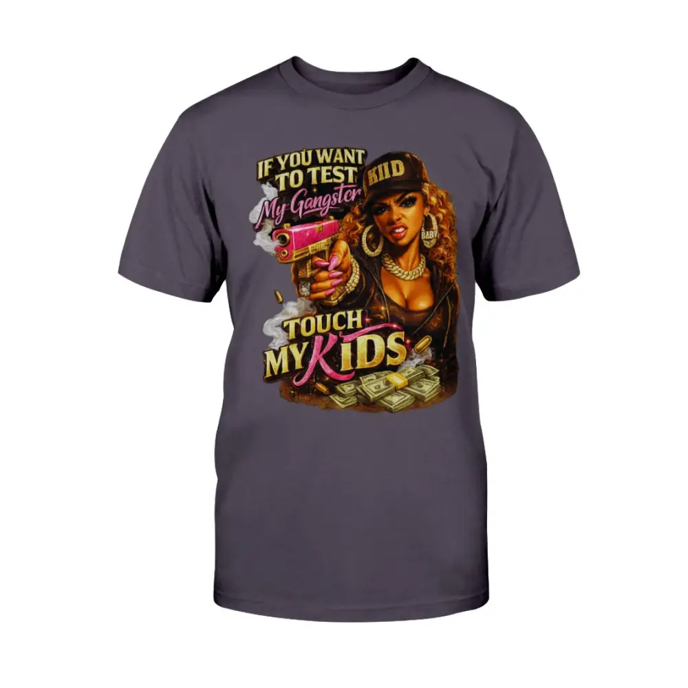 Protective mom graphic t-shirt featuring bold “Don’t Test My Gangster Touch My Kids” statement with urban glam female artwork, money graphics, and boss mama attitude design on dark colored tee.