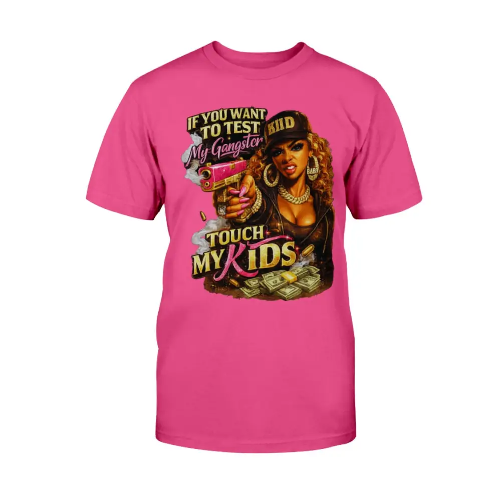 Protective mom graphic t-shirt featuring bold “Don’t Test My Gangster Touch My Kids” statement with urban glam female artwork, money graphics, and boss mama attitude design on pink tee.