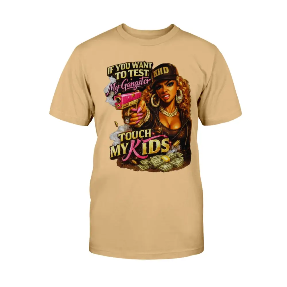 Protective mom graphic t-shirt featuring bold “Don’t Test My Gangster Touch My Kids” statement with urban glam female artwork, money graphics, and boss mama attitude design on khaki colored tee.