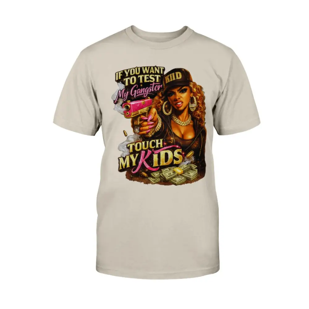 Protective mom graphic t-shirt featuring bold “Don’t Test My Gangster Touch My Kids” statement with urban glam female artwork, money graphics, and boss mama attitude design on beige tee.