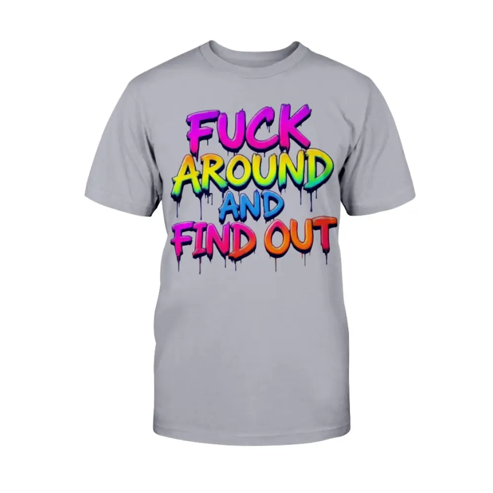 “Ash gray t-shirt with bold rainbow drip lettering that reads ‘F*ck Around and Find Out.’”