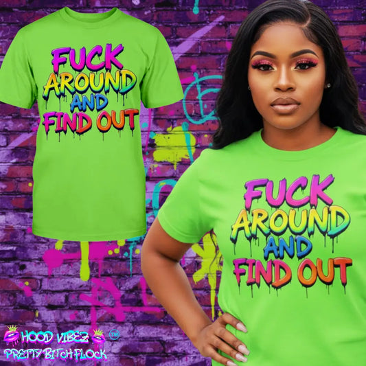“Neon green t-shirt with bold rainbow drip lettering that reads ‘F*ck Around and Find Out.’”