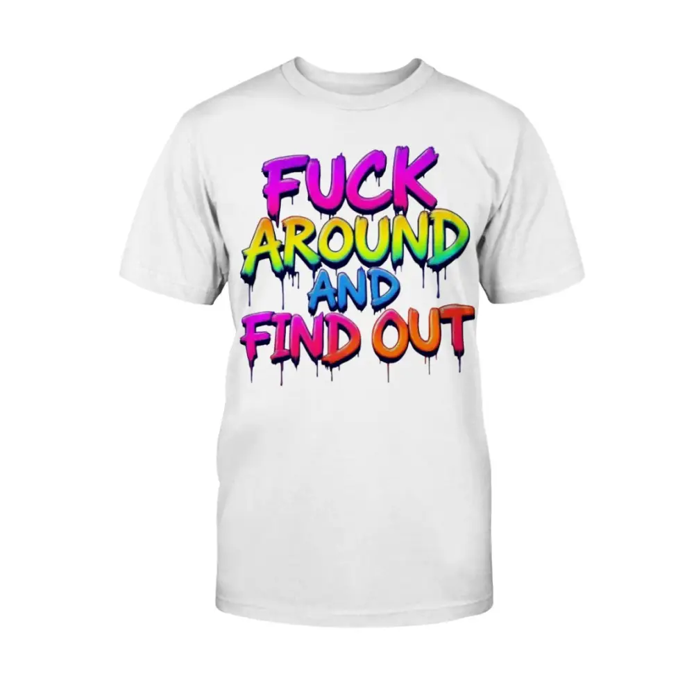 “White t-shirt with bold rainbow drip lettering that reads ‘F*ck Around and Find Out.’”