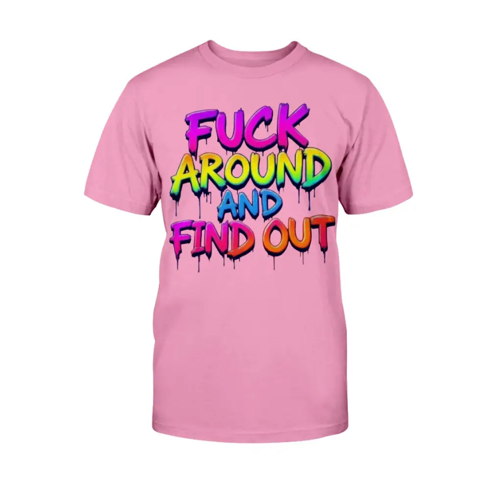 “Pink t-shirt with bold rainbow drip lettering that reads ‘F*ck Around and Find Out.’”