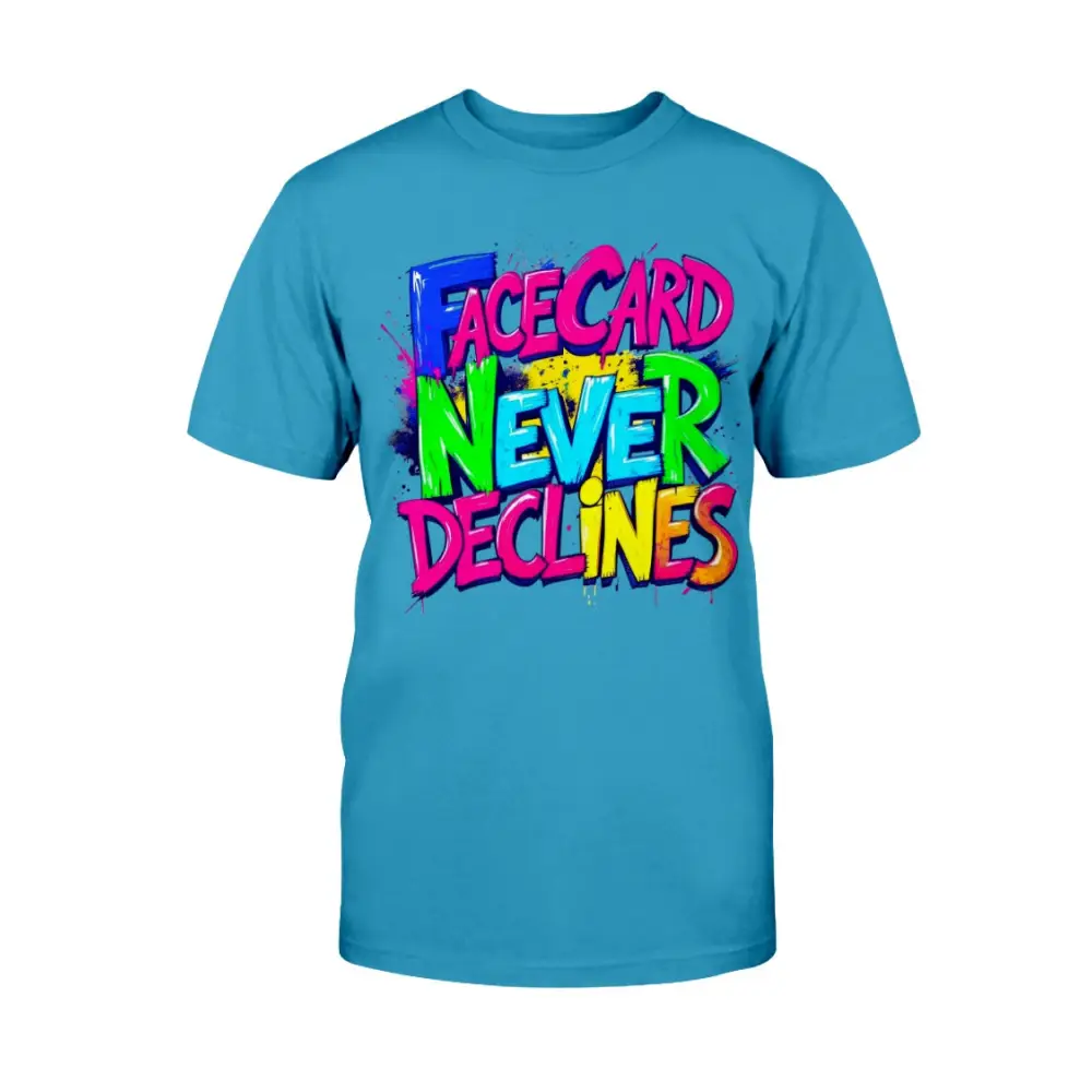 A blue unisex t-shirt featuring bold, colorful graffiti-style lettering that reads “Face Card Never Declines” in neon pink, blue, green, and yellow.