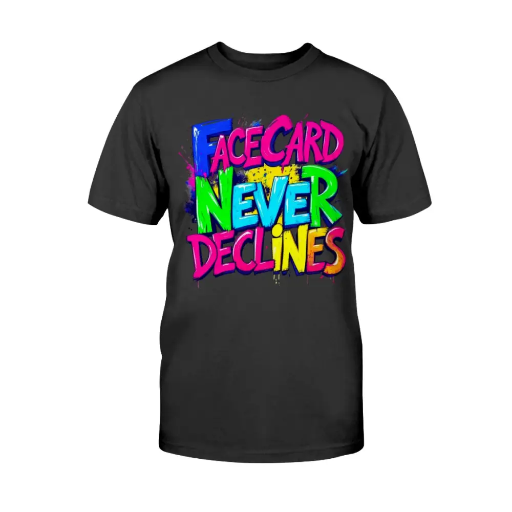 A black unisex t-shirt featuring bold, colorful graffiti-style lettering that reads “Face Card Never Declines” in neon pink, blue, green, and yellow.