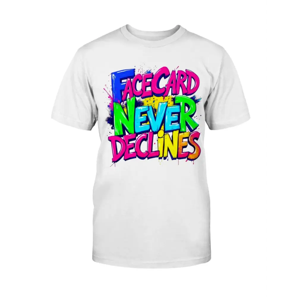 A white unisex t-shirt featuring bold, colorful graffiti-style lettering that reads “Face Card Never Declines” in neon pink, blue, green, and yellow.