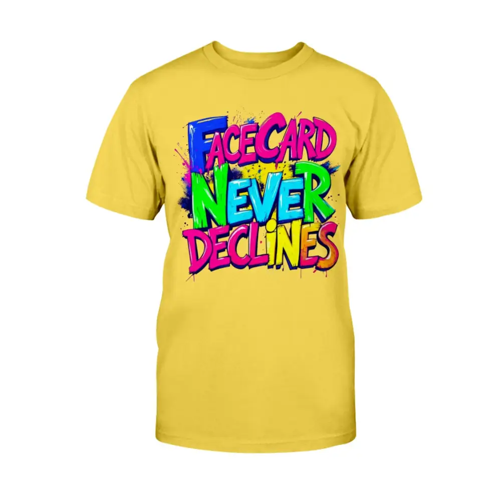 A yellow unisex t-shirt featuring bold, colorful graffiti-style lettering that reads “Face Card Never Declines” in neon pink, blue, green, and yellow.