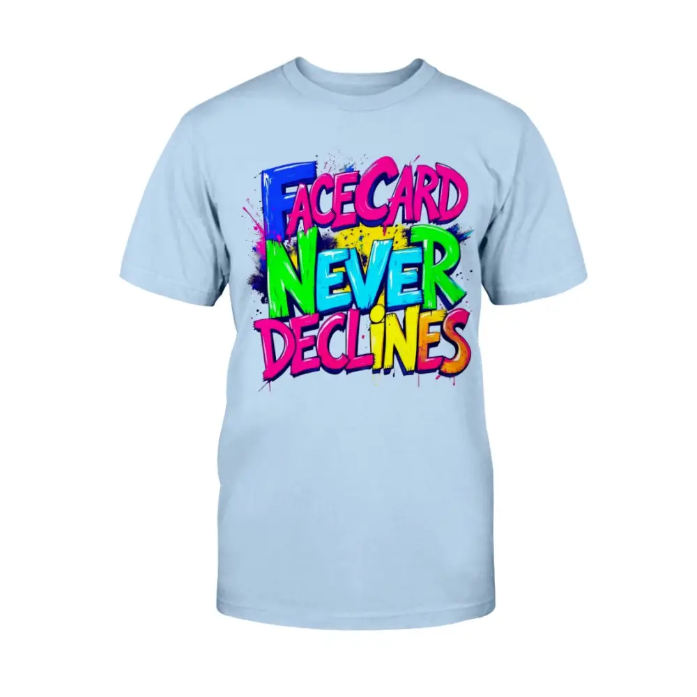A light blue unisex t-shirt featuring bold, colorful graffiti-style lettering that reads “Face Card Never Declines” in neon pink, blue, green, and yellow.