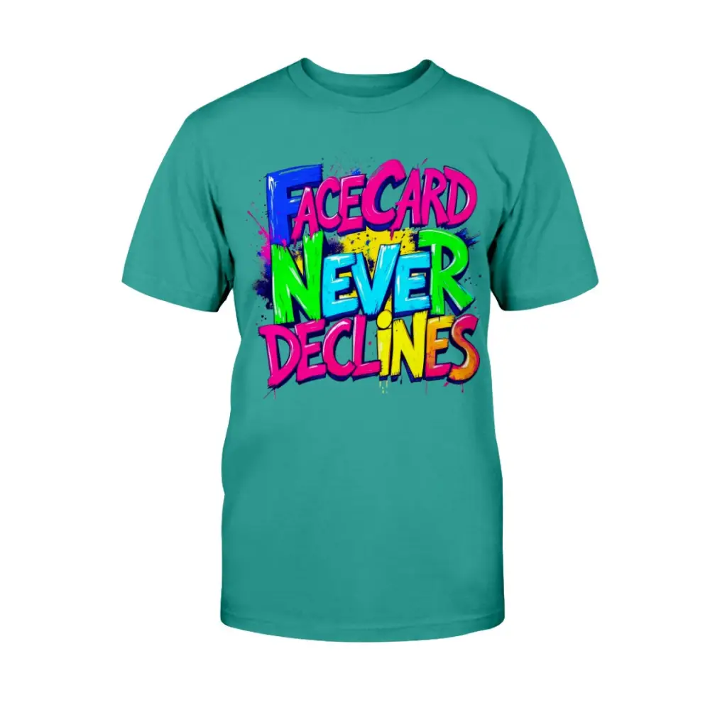A teal unisex t-shirt featuring bold, colorful graffiti-style lettering that reads “Face Card Never Declines” in neon pink, blue, green, and yellow.