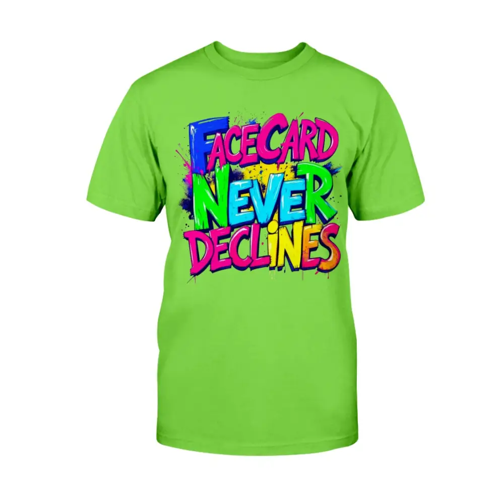 A neon green unisex t-shirt featuring bold, colorful graffiti-style lettering that reads “Face Card Never Declines” in neon pink, blue, green, and yellow.