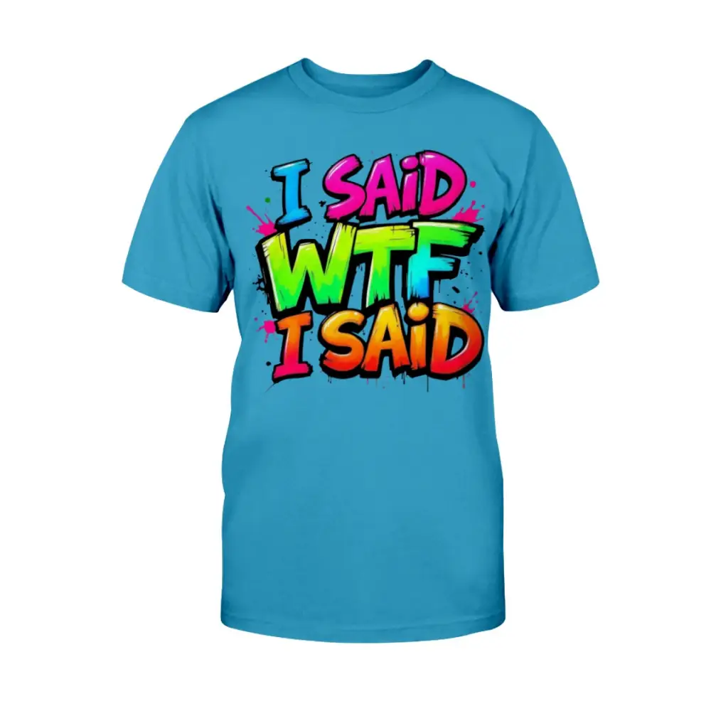 “Blue unisex t-shirt with colorful graffiti text that says ‘I Said WTF I Said’ in blue, pink, yellow, and orange.”