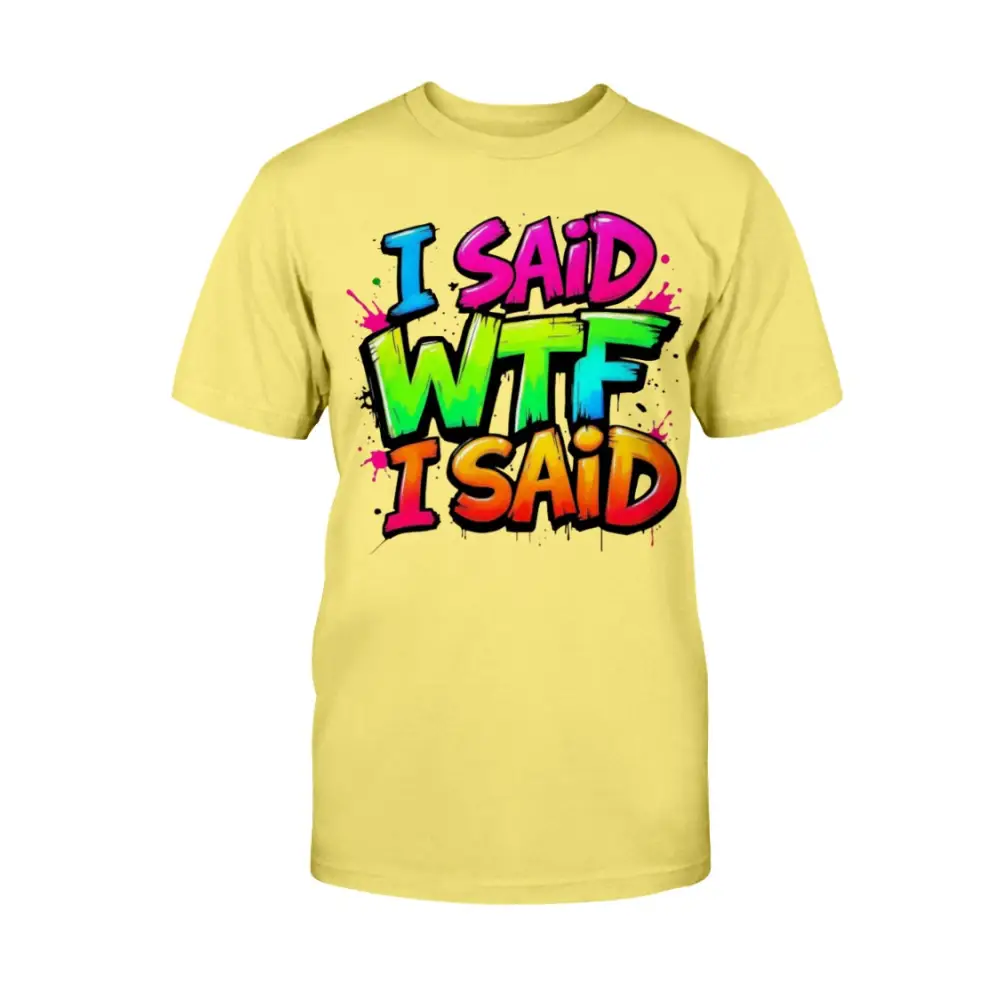 “Yellow unisex t-shirt with colorful graffiti text that says ‘I Said WTF I Said’ in blue, pink, yellow, and orange.”