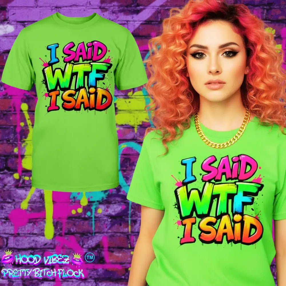 “I Said WTF I Said™ graphic tee by Hood Vibez Pretty Bitch Flock, neon green bold statement streetwear t-shirt with colorful graffiti typography, urban fashion women’s attitude shirt.”