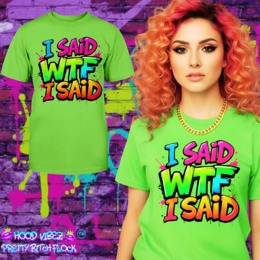 “I Said WTF I Said™ graphic tee by Hood Vibez Pretty Bitch Flock, neon green bold statement streetwear t-shirt with colorful graffiti typography, urban fashion women’s attitude shirt.”