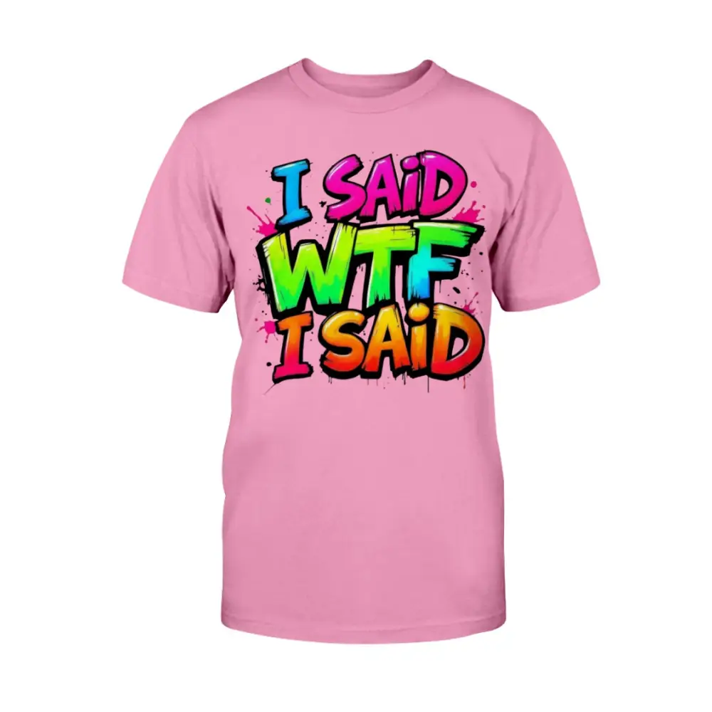 “Pink unisex t-shirt with colorful graffiti text that says ‘I Said WTF I Said’ in blue, pink, yellow, and orange.”