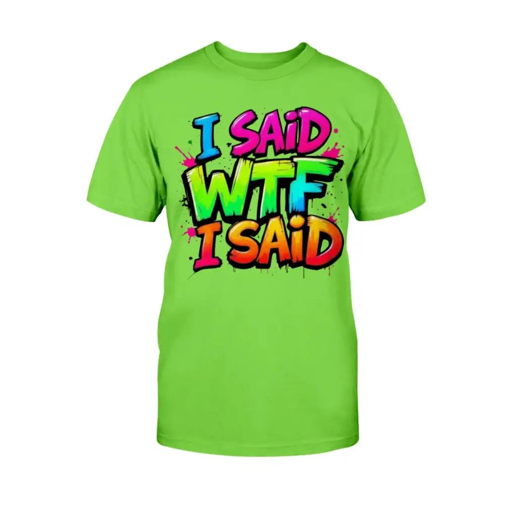 “Neon green unisex t-shirt with colorful graffiti text that says ‘I Said WTF I Said’ in blue, pink, yellow, and orange.”