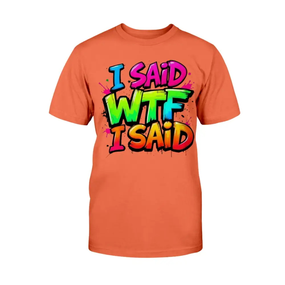 “Neon orange unisex t-shirt with colorful graffiti text that says ‘I Said WTF I Said’ in blue, pink, yellow, and orange.