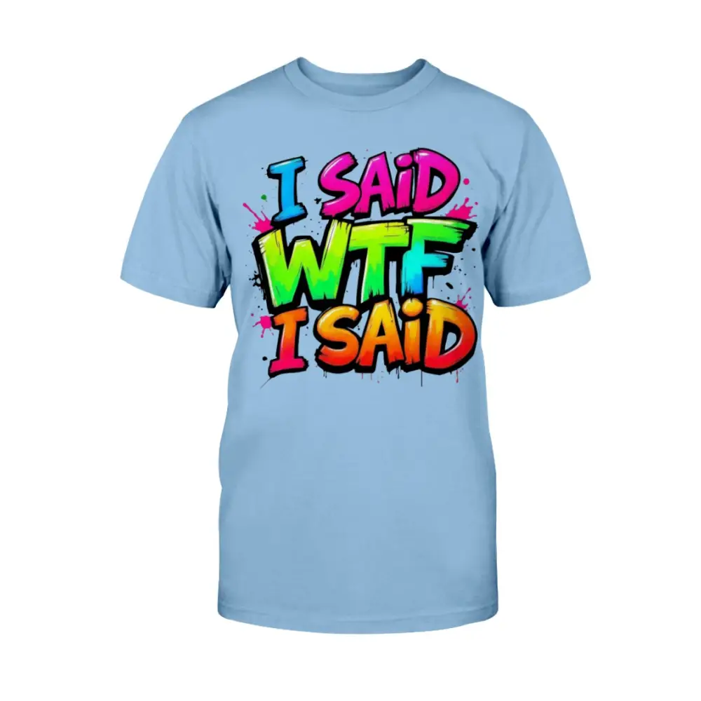 “Light blue unisex t-shirt with colorful graffiti text that says ‘I Said WTF I Said’ in blue, pink, yellow, and orange.”