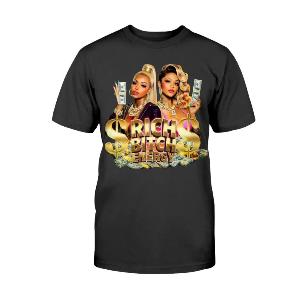 Rich Bitch Energy graphic tee featuring glamorous women holding cash, gold dollar signs, and luxury money graphics on a black streetwear statement t-shirt.