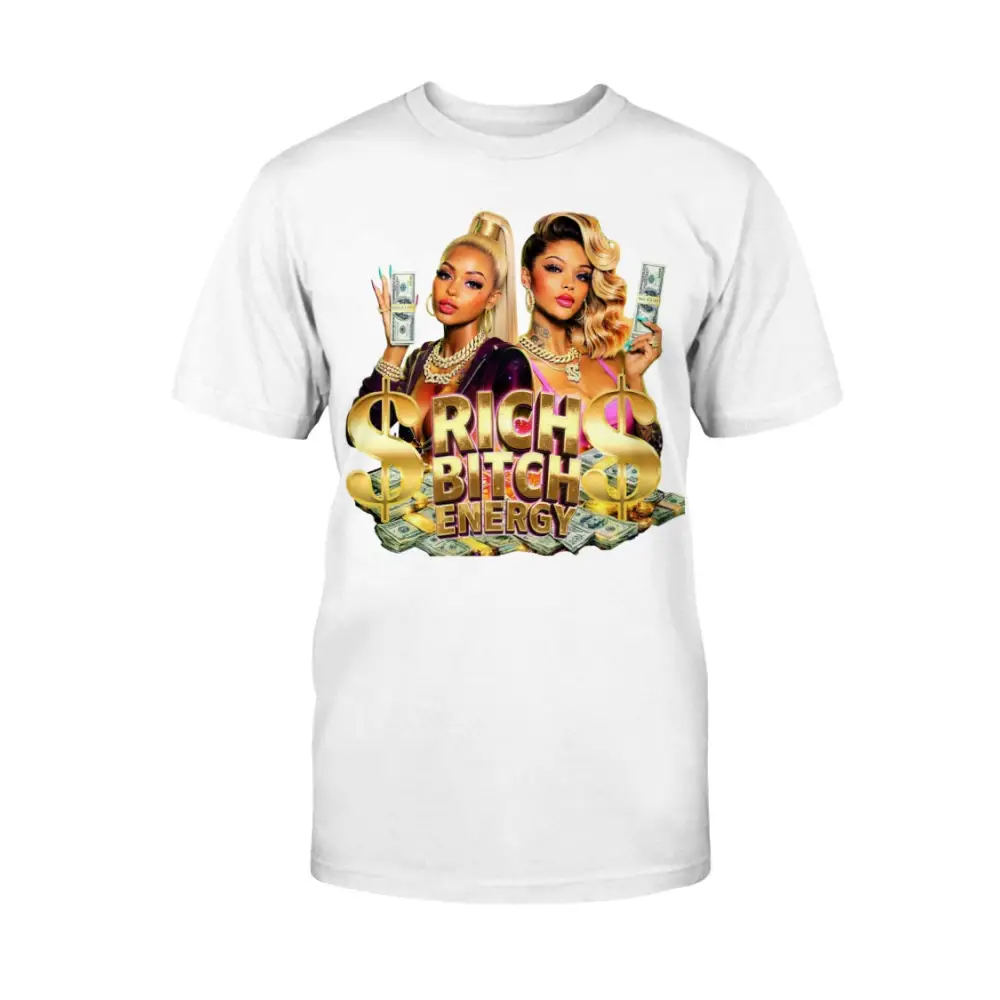 Rich Bitch Energy graphic tee featuring glamorous women holding cash, gold dollar signs, and luxury money graphics on a white streetwear statement t-shirt.