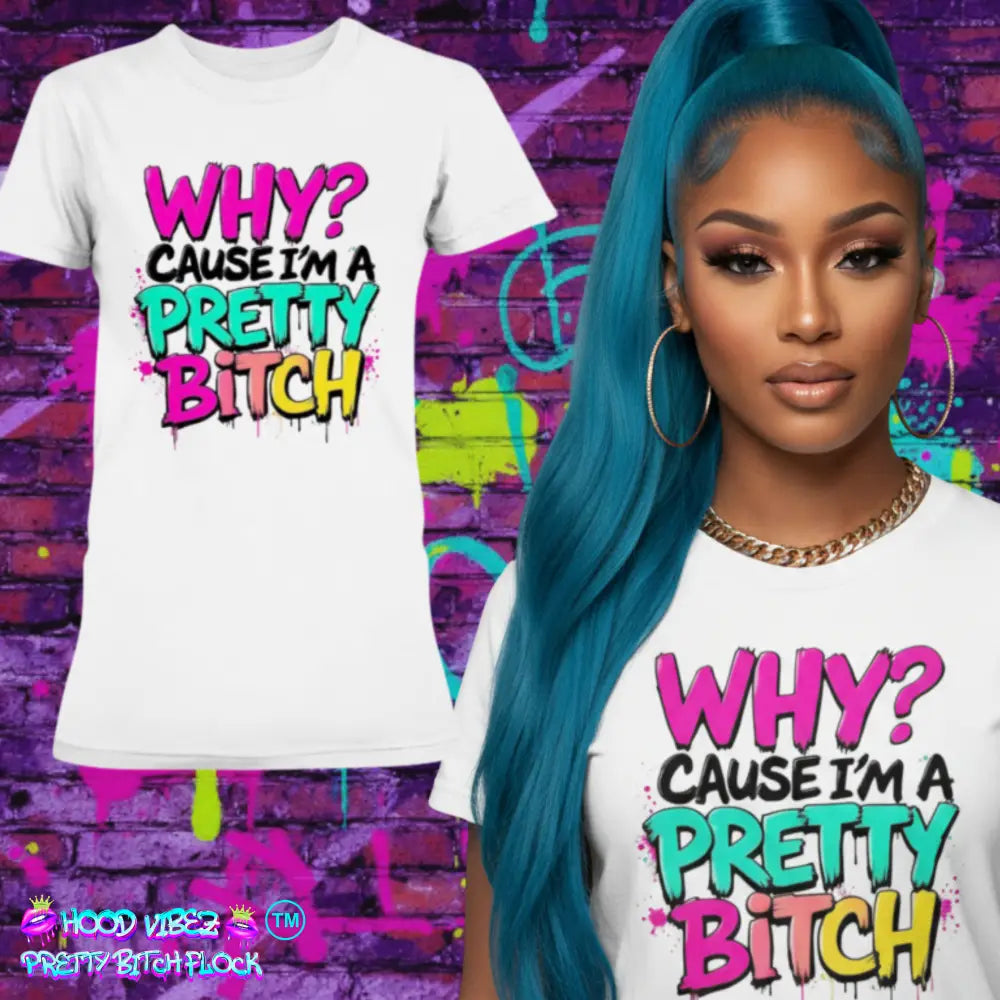T-shirt with 'Why? Cause I'm a Pretty Bitch' text and model wearing it against a colorful graffiti background.