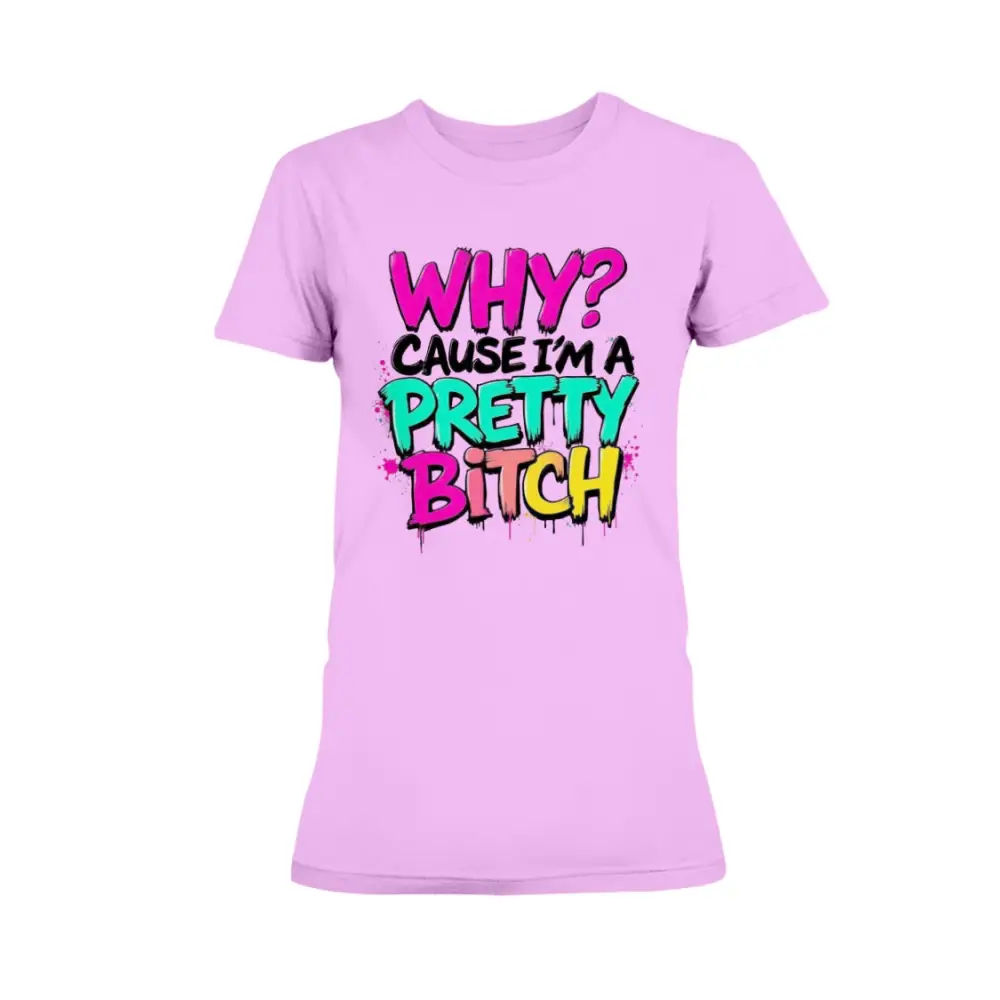 “Women’s pink t-shirt with colorful graffiti text that reads ‘Why? Cause I’m a Pretty Bitch’ in pink, teal, yellow, and black.”